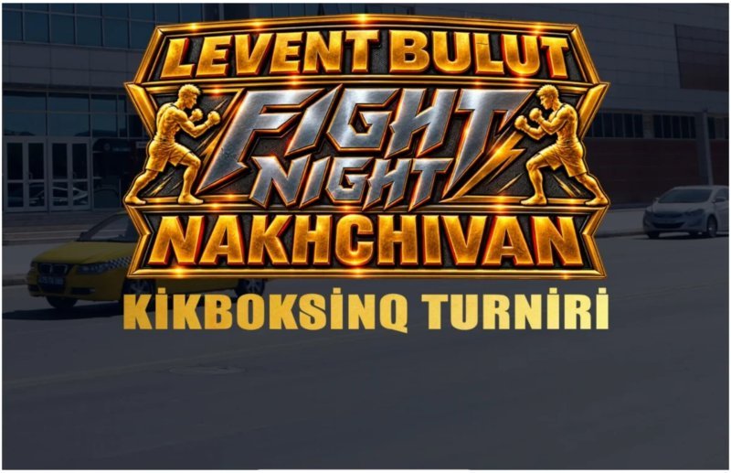 Naxçıvanda "Levent Bulut Fight Night – Nakhchivan" kikboksinq turniri keçiriləcək