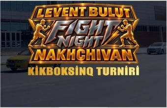 Naxçıvanda "Levent Bulut Fight Night – Nakhchivan" kikboksinq turniri keçiriləcək