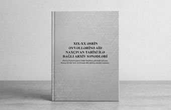 “XIX-XX əsrin əvvəllərinə aid Naxçıvan tarixi ilə bağlı arxiv sənədləri” adlı kitabın II hissəsi nəşr edilib